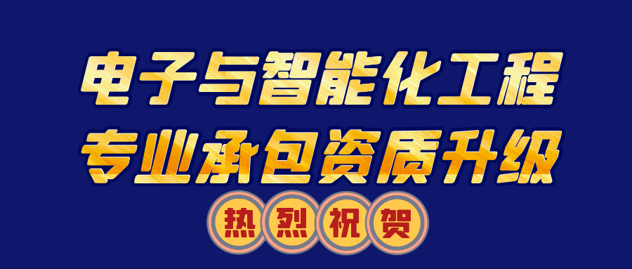 热烈祝贺公司电子与智能化工程专业承包资质升级为壹级资质！